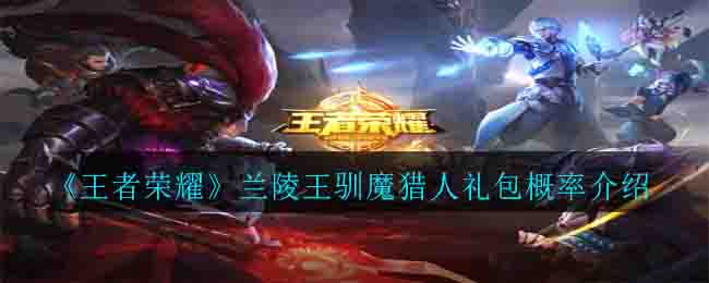 《王者荣耀》兰陵王驯魔猎人礼包概率介绍