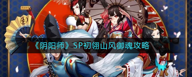 《阴阳师》SP初翎山风御魂攻略