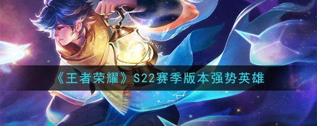 《王者荣耀》S22赛季版本强势英雄
