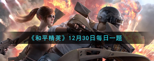 《和平精英》12月30日每日一题答案