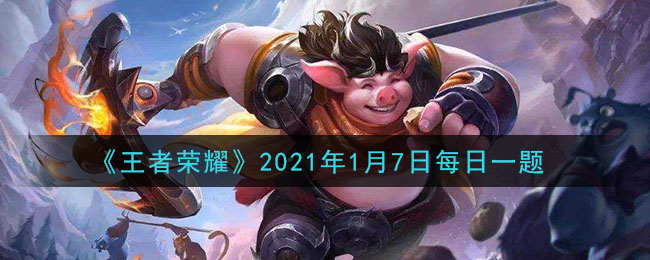 《王者荣耀》2021年1月7日每日一题答案