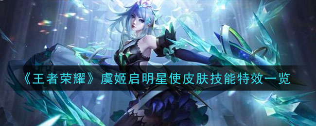 《王者荣耀》虞姬启明星使皮肤技能特效一览