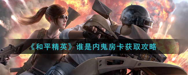 《和平精英》谁是内鬼房卡获取攻略
