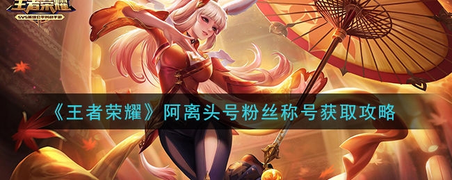 《王者荣耀》阿离头号粉丝称号获取攻略