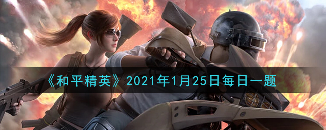 《和平精英》2021年1月25日每日一题答案