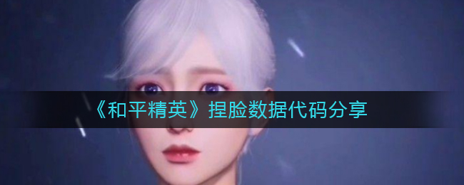 《和平精英》捏脸数据代码分享