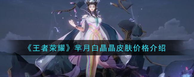 《王者荣耀》芈月白晶晶皮肤价格介绍