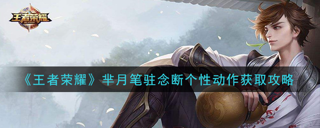 《王者荣耀》芈月笔驻念断个性动作获取攻略