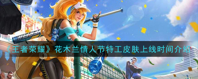 《王者荣耀》花木兰情人节特工皮肤上线时间介绍