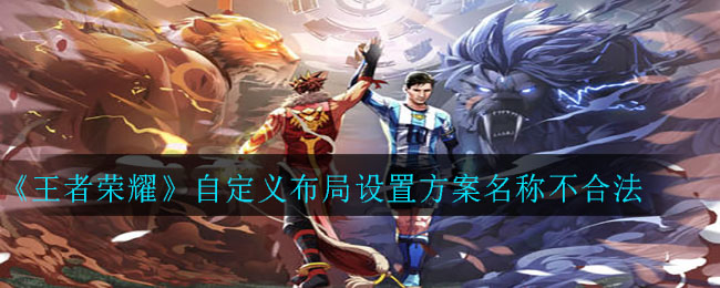 《王者荣耀》自定义布局设置方案名称不合法解决方法