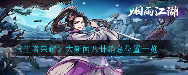 《王者荣耀》大新闻八卦消息位置一览