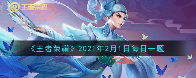 《王者荣耀》2021年2月1日每日一题答案