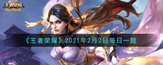 《王者荣耀》2021年2月2日每日一题答案